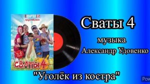 Сваты 4 тема уголёк из костра музыка  Александр Удовенко