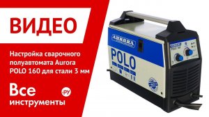 Настройка сварочного полуавтомата Aurora POLO 160 для стали 3 мм