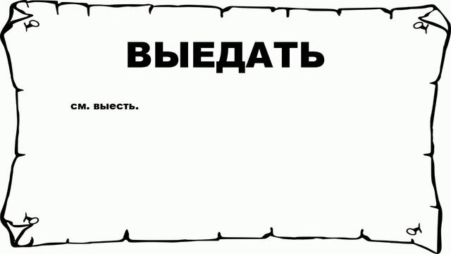 ВЫЕДАТЬ - что это такое? значение и описание смотреть онлайн