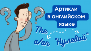 АРТИКЛИ в английском языке: неопределенный (a/an), определенный (the) и "нулевой"