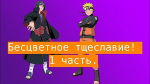 Бесцветное тщеславие!  | Альтернативный сюжет Наруто | 1 часть.