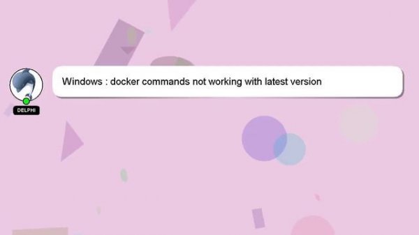 Windows : docker commands not working with latest version