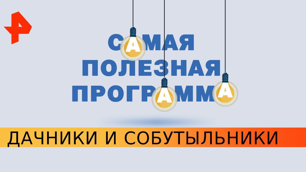Дачники и собутыльники. Самая полезная программа (16.05.2020) смотреть онлайн