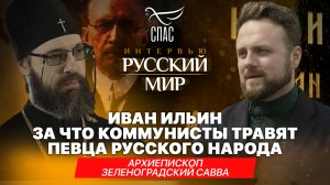 ИВАН ИЛЬИН. ЗА ЧТО КОММУНИСТЫ ТРАВЯТ ПЕВЦА РУССКОГО НАРОДА / АРХИЕПИСКОП ЗЕЛЕНОГРАДСКИЙ САВВА