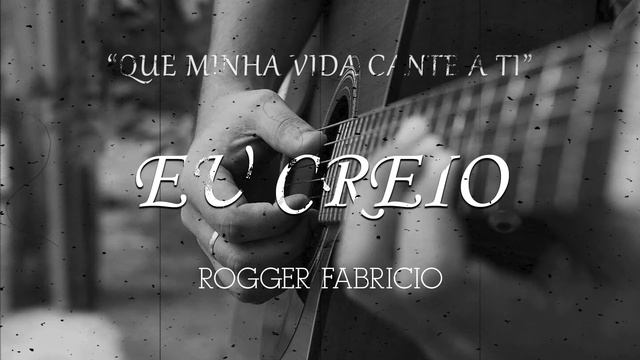 Rogger Fabricio - Eu Creio (EP - "QUE MINHA VIDA CANTE A TI") смотреть онлайн