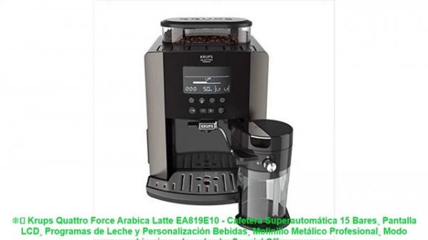 ❄️ Krups Quattro Force Arabica Latte EA819E10 - Cafetera Superautomática 15 Bares¸ Pantalla LCD¸ Pr