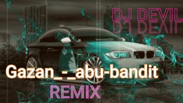Gazan_-_abu-bandit(REMIX BY DJ DEVIL) смотреть онлайн
