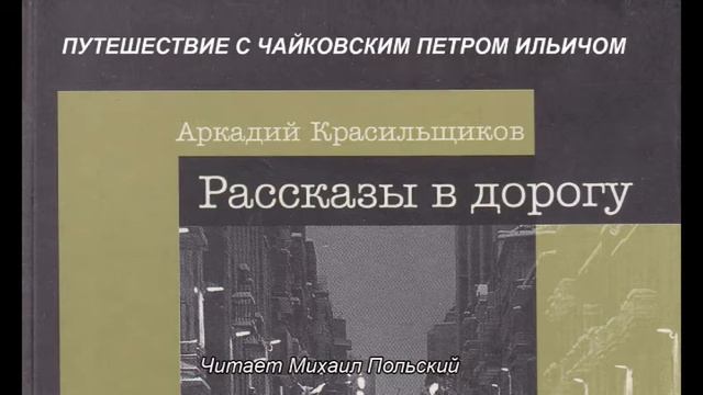 13. ПУТЕШЕСТВИЕ С ЧАЙКОВСКИМ ПЕТРОМ ИЛЬИЧОМ. Из аудиокниги: "Аркадий Красильщиков. Рассказы" смотреть онлайн