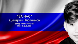 Дмитрий Плотников - ЗА НАС  автор слов и музыки Ирина Дубцова