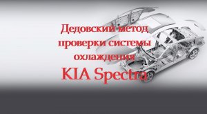 Киа Спектра.  Дедовский метод проверки системы охлаждения.