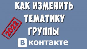 Как Изменить Тематику Сообщества в ВКонтакте в 2022 / Как Поменять Тематику Группы в ВК
