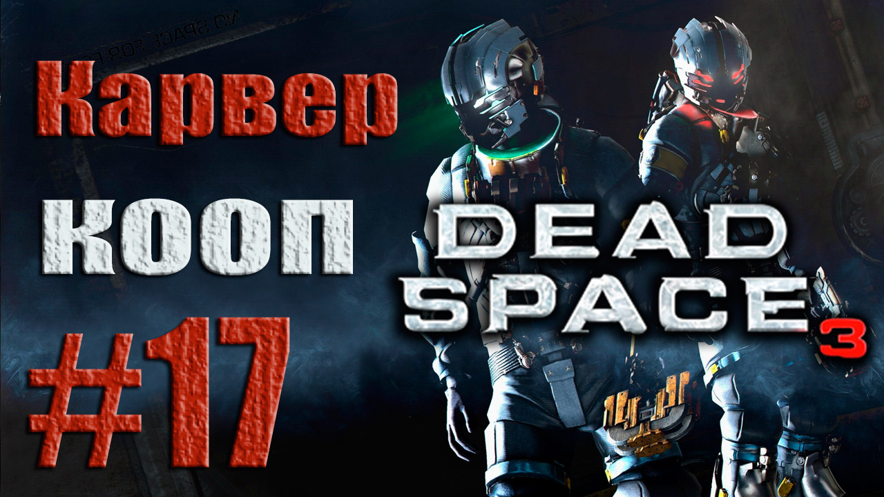 Dead Space 3 - Кооператив (Карвер) - Прохождение игры на русском [#17] от лица Наты | PC (2013 г.)