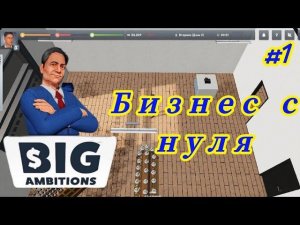 Big Ambitions # 1 Бизнес с нуля.