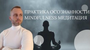 ПРАКТИКА ОСОЗНАННОСТИ MINDFULNESS МЕДИТАЦИЯ. Научно обоснованная практика работы с вниманием.