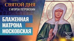 БЛАЖЕННАЯ МАТРОНА МОСКОВСКАЯ / СВЯТОЙ ДНЯ