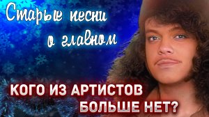 ⚡️«Старые песни о главном». КОГО ИЗ АРТИСТОВ УЖЕ НЕТ В ЖИВЫХ?
