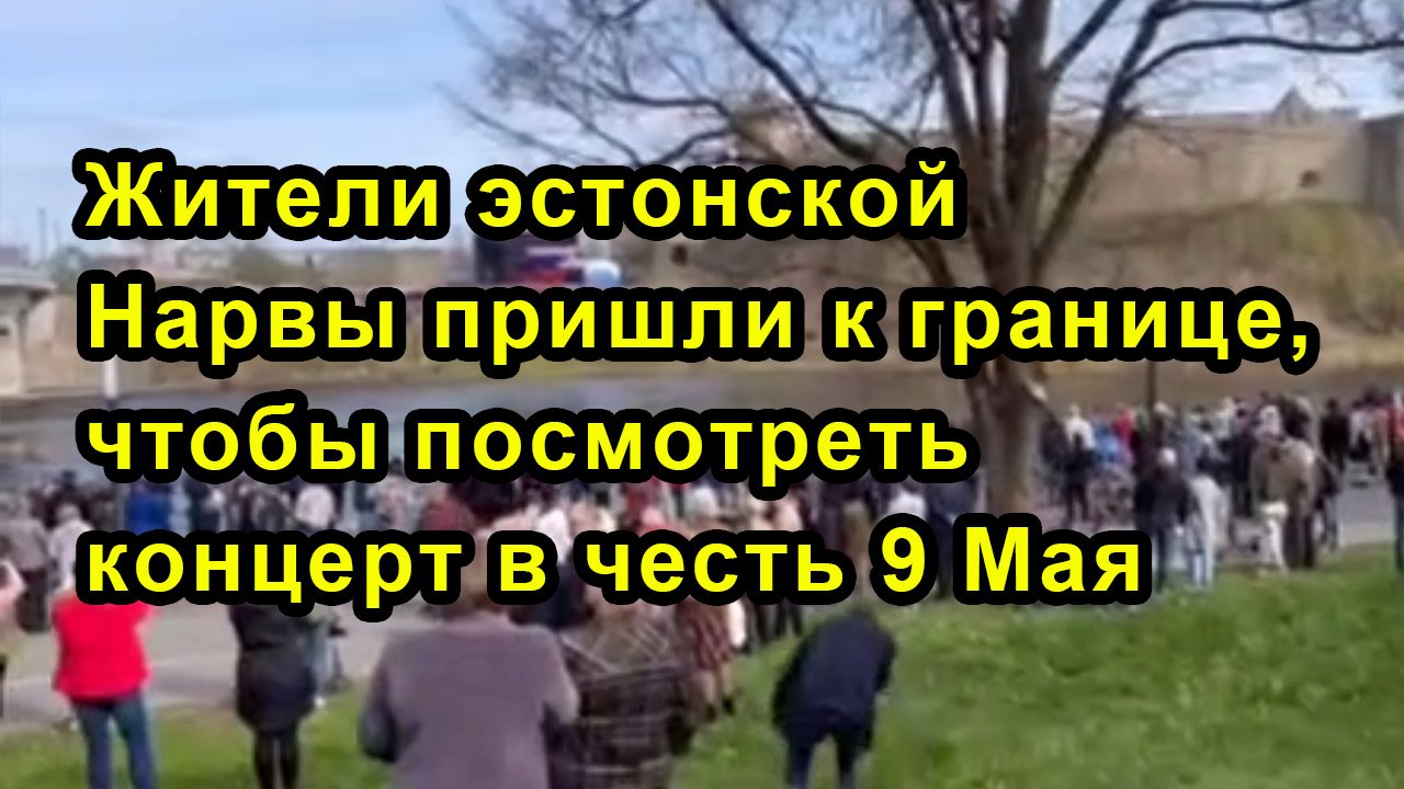 Жители эстонской Нарвы пришли к границе, чтобы посмотреть концерт в честь 9 Мая смотреть онлайн