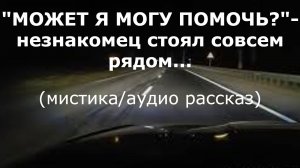 "Может я могу помочь?" Мистика/Аудио рассказ.
