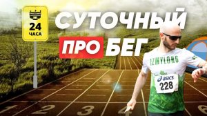 проБЕГ 24 часа /Сверхмарафон «СУТКИ БЕГОМ» 2023 /СУТОЧНИК 2 серия