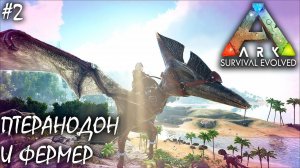 ПРИРУЧЕНИЕ ПТЕРАНОДОНА И ФЕРМЕРСТВО | ARK SURVIVAL EVOLVED ► Прохождение 2 Серия