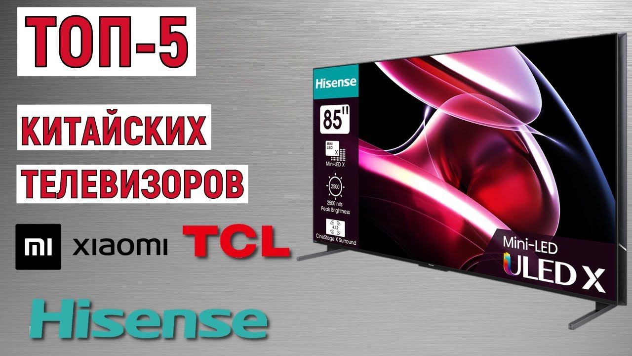 ТОП-5 рейтинг китайских телевизоров 2024: Xiaomi, TCL, Hiesense. Лучшие модели смотреть онлайн