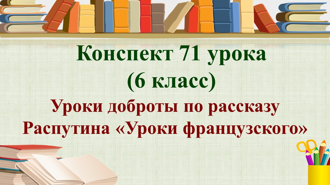 71 урок 3 четверть 6 класс. Уроки доброты по рассказу Распутина «Уроки французского»