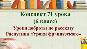 71 урок 3 четверть 6 класс. Уроки доброты по рассказу Распутина «Уроки французского»
