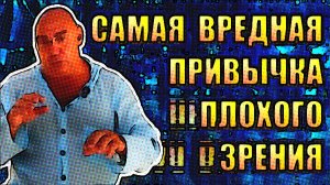 Что такое самая вредная привычка плохого зрения и как от неё избавиться.mp4