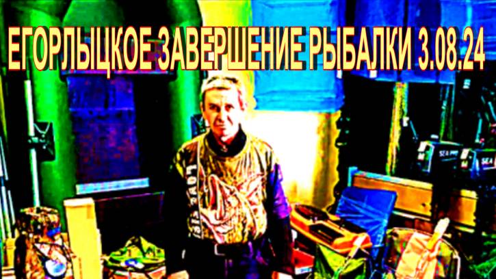 ЕГОРЛЫЦКОЕ ЗАВЕРШЕНИЕ РЫБАЛКИ 3.08.24 смотреть онлайн