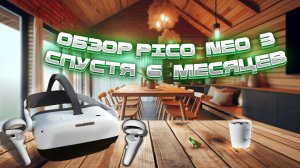 Pico Neo 3 VR  Бюджетная VR Система  6 Месяцев Спустя