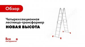 Обзор: Четырехсекционная лестница-трансформер Новая Высота 4х4 ступени 2320404