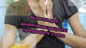 Выпечка для диабетиков: рецепты при диабете 2 типа