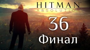 Hitman: Absolution - Доделываем испытания (Отпущение грехов) - Прохождение игры [#36] Финал | PC