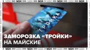 Москвичи смогут заморозить карту «Тройка» на майские праздники - Москва 24