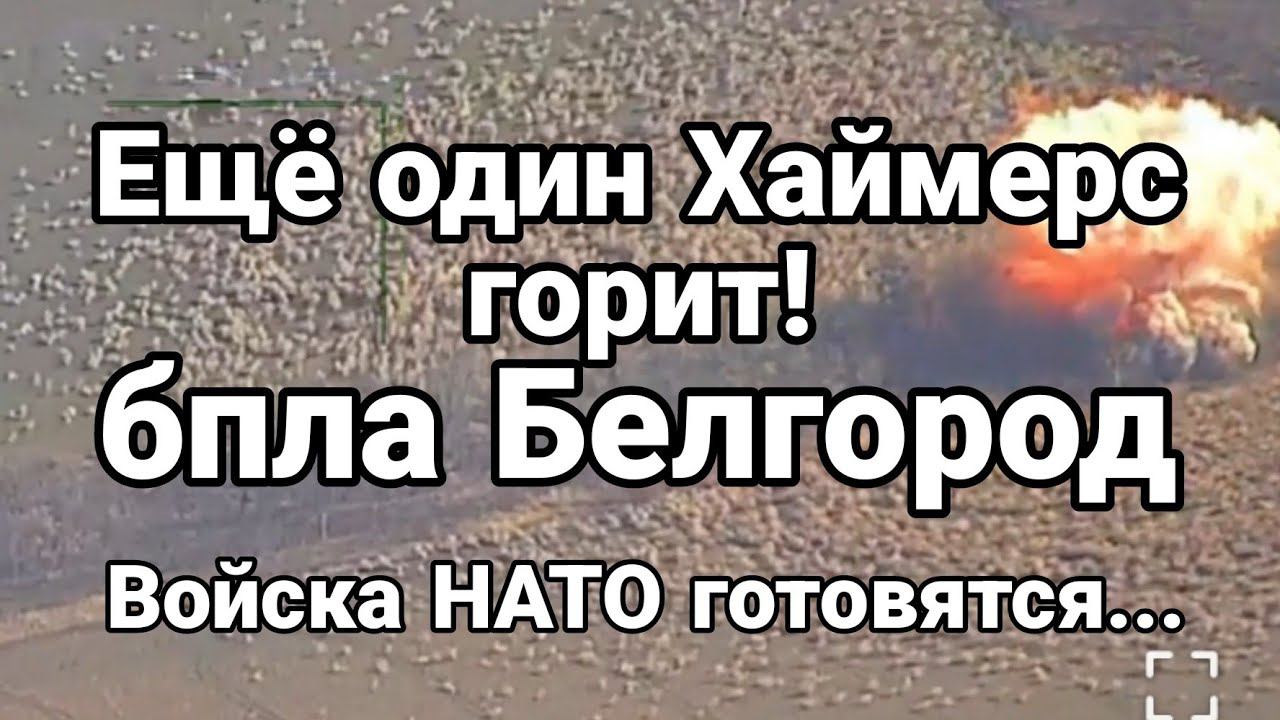 ЕЩЕ 0ДИН ХАЙМЕРС Г0РИТ БПЛА Белгород В0ЙСКА НАТ0 Г0Т0ВЯТСЯ...
