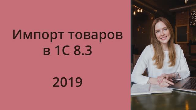 Импорт товаров в 1С: оприходование, таможенные платежи, НДС. 2019 год смотреть онлайн