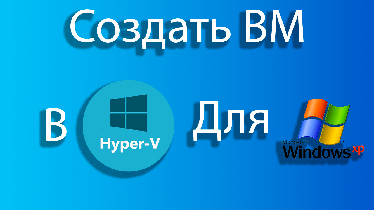 Как создать виртуальную машину для windows xp в hyper-v смотреть онлайн