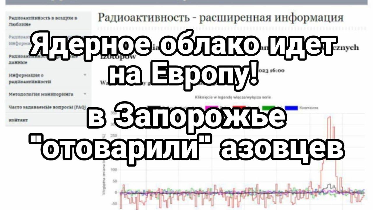 Ядреное 0БЛАКО ИДЕТ НА ЕВРОПУ Запорожье 0Т0ВАРИЛИ Азовцев!