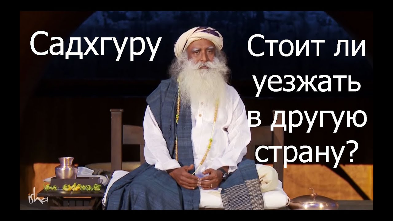 Стоит ли уезжать в другую страну для учёбы и работы? Садхгуру