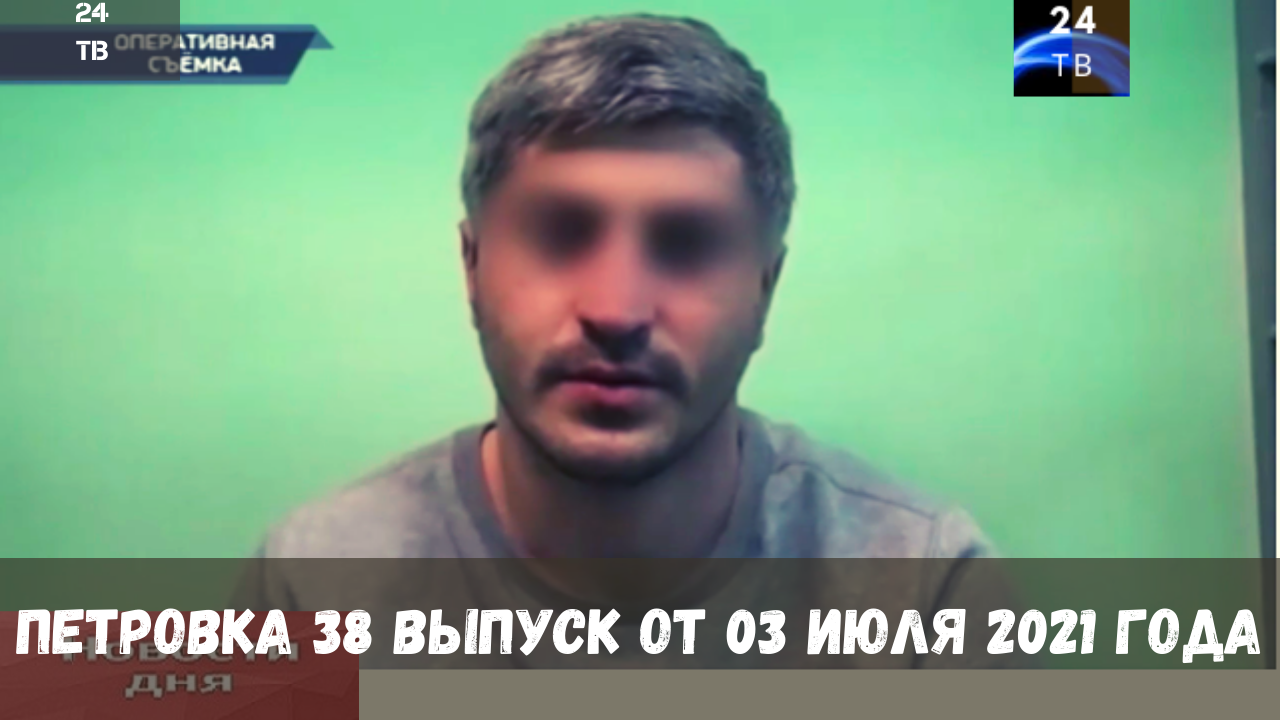 Петровка 38 выпуск от 03 июля 2021 года.mp4
