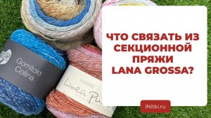 ЧТО СВЯЗАТЬ ИЗ СЕКЦИОННОЙ ПРЯЖИ - идеи для вязания из летней пряжи LANA GROSSA