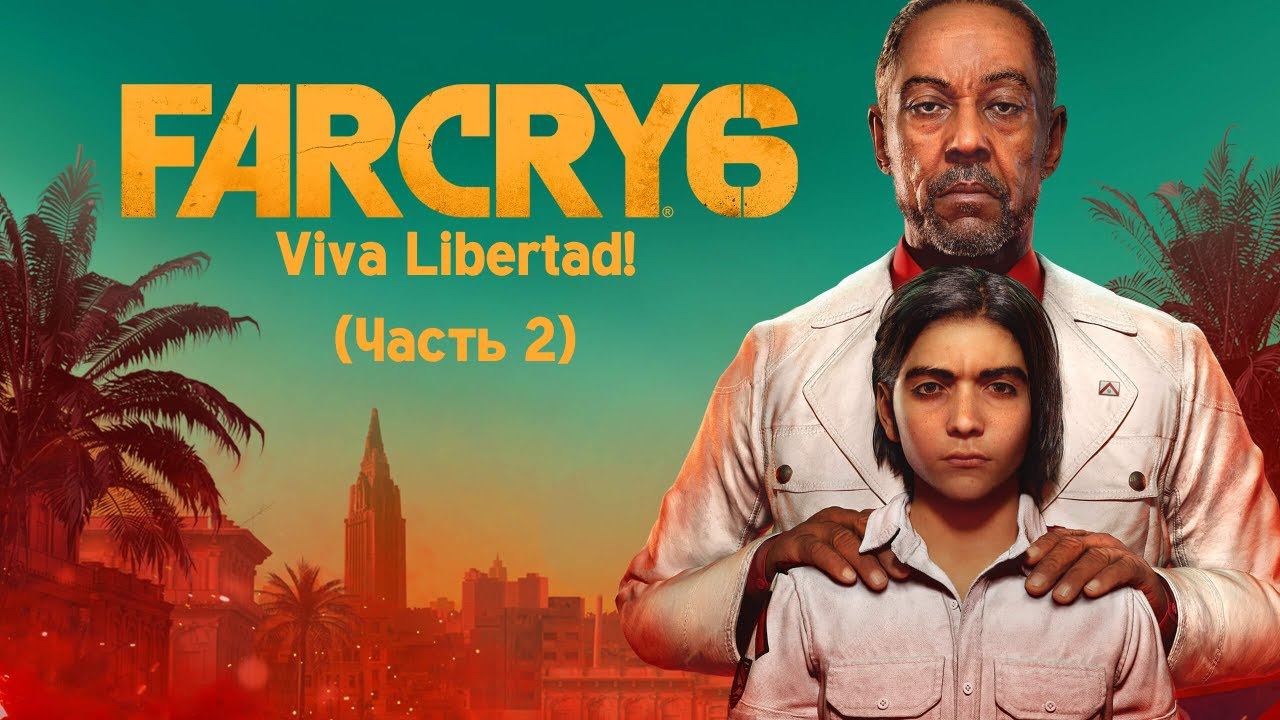 Far Cry 6 - Viva Libertad! (Часть 2)