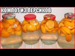КОМПОТ ИЗ ПЕРСИКОВ НА ЗИМУ, простой рецепт без стерилизации