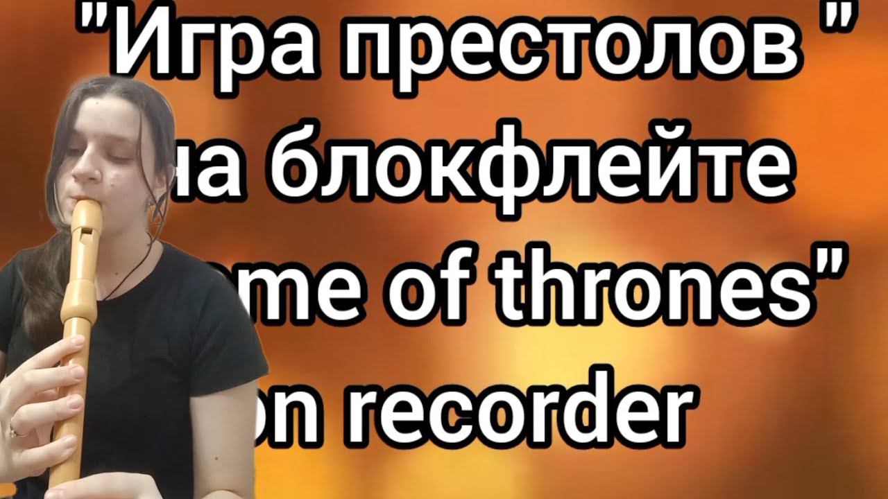 Музыка заставка к сериалу "Игра престолов " на блокфлейте альт смотреть онлайн