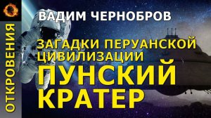 Загадки перуанской цивилизации. Пунский кратер. Вадим Чернобров