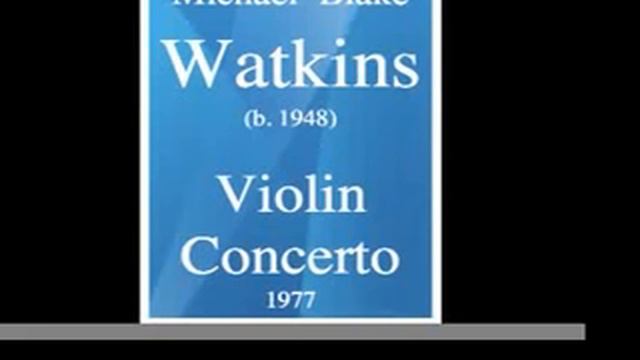 Michael Blake Watkins (b. 1948) : Violin Concerto (1977) смотреть онлайн