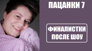 Пацанки 7 : ФИНАЛИСТКИ ПОСЛЕ ШОУ Новые Пацанки финал. Пацанки 7 сезон 16 серия.