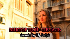 ВИКТОР ЦОЙ - ПЕЧАЛЬ (remix by DJ JEDY)