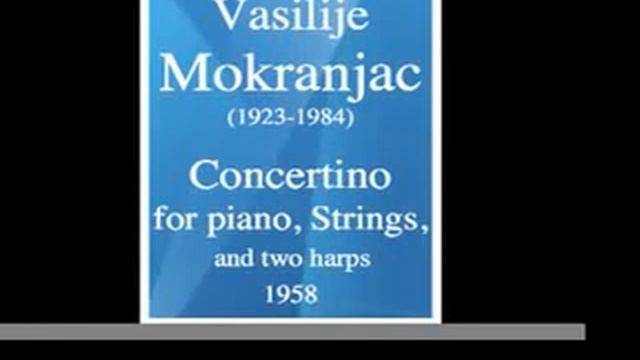 Vasilije Mokranjac (1923-1984) : Concertino for piano, strings and 2 harps (1958) смотреть онлайн