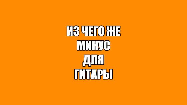 Сектор Газа - Из чего же ( Минус для гитар )